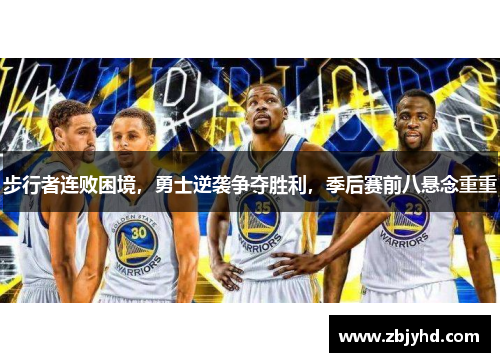 步行者连败困境，勇士逆袭争夺胜利，季后赛前八悬念重重